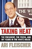 Ari Fleischer: Taking Heat: The President, the Press, and My Years in the White House