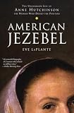 Laplante, Eve: American Jezebel: The Uncommon Life of Anne Hutchinson, the Woman Who Defied the Puritans Laplante, Eve: American Jezebel: The Uncommon Life of Anne Hutchinson, the Woman Who Defied the Puritans