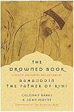 Barks, Coleman: The Drowned Book: Ecstatic And Earthy Reflections Of Bahauddin, The Father Of Rumi