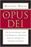 Walsh, Michael: Opus Dei: An Investigation into the Powerful Secret Society Within the Catholic Church Walsh, Michael: Opus Dei: An Investigation into the Powerful Secret Society Within the Catholic Church