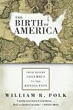 Polk, William R.: The Birth of America: From Before Columbus to the Revolution Polk, William R.: The Birth of America: From Before Columbus to the Revolution