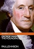 Johnson, Paul: George Washington: The Founding Father Johnson, Paul: George Washington: The Founding Father