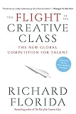 The Flight of the Creative Class: The New Global Competition for Talent (0060756918) by Florida, Richard Florida, Richard: The Flight of the Creative Class: The New Global Competition for Talent