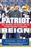 Holley, Michael: Patriot Reign: Bill Belichick, The Coaches, And The Players Who Built A Champion Holley, Michael: Patriot Reign: Bill Belichick, The Coaches, And The Players Who Built A Champion