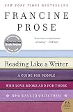 Prose, Francine: Reading Like a Writer: A Guide for People Who Love Books and for Those Who Want to Write Them Prose, Francine: Reading Like a Writer: A Guide for People Who Love Books and for Those Who Want to Write Them