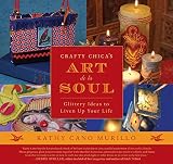 Cano-Murillo, Kathy: Crafty Chica's Art De La Soul: Glittery Ideas to Liven Up Your Life Cano-Murillo, Kathy: Crafty Chica's Art De La Soul: Glittery Ideas to Liven Up Your Life
