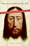 Levine, Amy-Jill: The Misunderstood Jew: The Church And the Scandal of the Jewish Jesus Levine, Amy-Jill: The Misunderstood Jew: The Church And the Scandal of the Jewish Jesus
