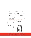 Engelberg, Miriam: Cancer Made Me a Shallower Person: A Memoir in Comics Engelberg, Miriam: Cancer Made Me a Shallower Person: A Memoir in Comics