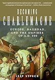 Sypeck, Jeff: Becoming Charlemagne: Europe, Baghdad, And the Empires of A.D. 800 Sypeck, Jeff: Becoming Charlemagne: Europe, Baghdad, And the Empires of A.D. 800