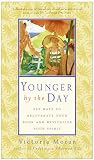 Moran, Victoria: Younger By The Day: 365 Ways To Rejuvenate Your Body And Revitalize Your Spirit