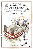 Miller, Larry: Spoiled Rotten America: Outrages of Everyday Life Miller, Larry: Spoiled Rotten America: Outrages of Everyday Life