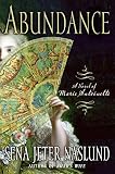 Naslund, Sena Jeter: Abundance: A Novel of Marie Antoinette Naslund, Sena Jeter: Abundance: A Novel of Marie Antoinette