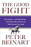 Beinart, Peter: The Good Fight: Why Liberals---and Only Liberals---Can Win the War on Terror and Make America Great Again Beinart, Peter: The Good Fight: Why Liberals---and Only Liberals---Can Win the War on Terror and Make America Great Again