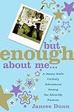 Dunn, Jancee: But Enough About Me: A Jersey Girl's Unlikely Adventures Among the Absurdly Famous