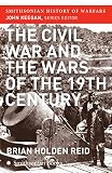 Reid, Brian Holden: The Civil War and the Wars of the Nineteenth Century Reid, Brian Holden: The Civil War and the Wars of the Nineteenth Century