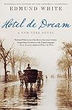 White, Edmund: Hotel de Dream: A New York Novel