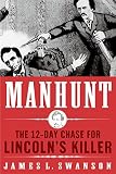 Swanson, James L.: Manhunt: The Twelve-Day Chase to Catch Lincoln's Kill