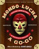 Madigan, Dan: Mondo Lucha a Go-Go: The Bizarre And Honorable World of Wild Mexican Wrestling Madigan, Dan: Mondo Lucha a Go-Go: The Bizarre And Honorable World of Wild Mexican Wrestling