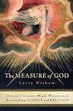 Witham, Larry: The Measure of God: History's Greatest Minds Wrestle With Reconciling Science and Religion Witham, Larry: The Measure of God: History's Greatest Minds Wrestle With Reconciling Science and Religion