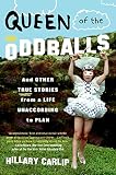 Carlip, Hillary: Queen of the Oddballs: And Other True Stories from a Life Unaccording to Plan Carlip, Hillary: Queen of the Oddballs: And Other True Stories from a Life Unaccording to Plan