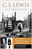 Phillips, Justin: C.S. Lewis in a Time of War: The World War II Broadcasts That Riveted a Nation and Became the Classic Mere Christianity Phillips, Justin: C.S. Lewis in a Time of War: The World War II Broadcasts That Riveted a Nation and Became the Classic Mere Christianity