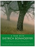 Bonhoeffer, Dietrich: A Year With Dietrich Bonhoeffer: Daily Meditations from His Letters, Writings And Sermons