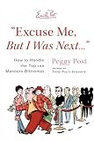 Post, Peggy: Excuse Me, but I Was Next...: How to Handle 100 Manners Dilemmas