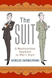 Antongiavanni, Nicholas: The Suit: A Machiavellian Approach to Men's Style Antongiavanni, Nicholas: The Suit: A Machiavellian Approach to Men's Style