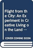 Borsodi, Ralph: Flight from the City: An Experiment in Creative Living on the Land