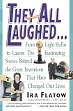 Flatow, Ira: They All Laughed: From Light Bulbs to Lasers  The Fascinating Stories Behind the Great Inventions That Have Changed Our Lives