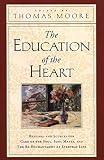 Moore, Thomas: The Education of the Heart: Readings and Sources from Care of the Soul, Soul Mates, and the Re-Enchantment of Everyday Life Moore, Thomas: The Education of the Heart: Readings and Sources from Care of the Soul, Soul Mates, and the Re-Enchantment of Everyday Life