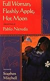 Mitchell, Stephen: Full Woman, Fleshly Apple, Hot Moon: Selected Poems of Pablo Neruda