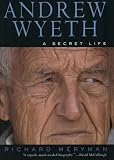 Meryman, Richard: Andrew Wyeth: A Secret Life Meryman, Richard: Andrew Wyeth: A Secret Life