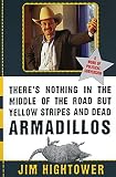 Hightower, Jim: There's Nothing in the Middle of the Road but Yellow Stripes and Dead Armadillos Hightower, Jim: There's Nothing in the Middle of the Road but Yellow Stripes and Dead Armadillos