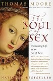 Moore, Thomas: The Soul of Sex: Cultivating Life As an Act of Love Moore, Thomas: The Soul of Sex: Cultivating Life As an Act of Love