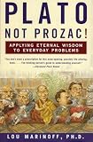 Marinoff, Lou: Plato, Not Prozac!: Applying Philosophy to Everyday Problems