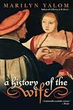 Yalom, Marilyn: A History of the Wife