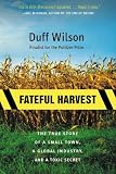 Wilson, Duff: Fateful Harvest: The True Story of a Small Town, a Global Industry, and a Toxic Secret