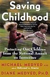 Medved, Diane: Saving Childhood: Protecting Our Children from the National Assault on Innocence Medved, Diane: Saving Childhood: Protecting Our Children from the National Assault on Innocence