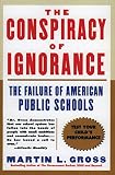 Gross, Martin L.: The Conspiracy of Ignorance: The Failure of American Public Schools Gross, Martin L.: The Conspiracy of Ignorance: The Failure of American Public Schools