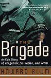 Blum, Howard: The Brigade: An Epic Story of Vengeance, Salvation, and World War II Blum, Howard: The Brigade: An Epic Story of Vengeance, Salvation, and World War II