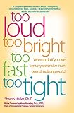 Heller, Sharon: Too Loud, Too Bright, Too Fast, Too Tight: What to Do If You Are Sensory Defensive in an Overstimulating World