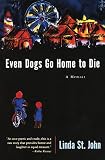 St. John, Linda: Even Dogs Go Home to Die St. John, Linda: Even Dogs Go Home to Die