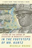 Wrong, Michela: In the Footsteps of Mr. Kurtz: Living on the Brink of Disaster in Mobutu's Congo
