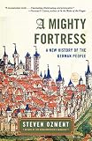 Ozment, Steven: A Mighty Fortress: A New History Of The German People Ozment, Steven: A Mighty Fortress: A New History Of The German People