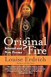 Erdrich, Louise: Original Fire: Selected and New Poems Erdrich, Louise: Original Fire: Selected and New Poems