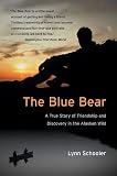 Schooler, Lynn: The Blue Bear: A True Story of Friendship and Discovery in the Alaskan Wild Schooler, Lynn: The Blue Bear: A True Story of Friendship and Discovery in the Alaskan Wild