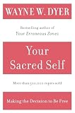 Dyer, Wayne W.: Your Sacred Self: Making the Decision to Be Free