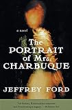 The Portrait of Mrs. Charbuque (0060936177) by Ford, Jeffrey Ford, Jeffrey: The Portrait of Mrs. Charbuque