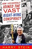 Stein, Harry: How I Accidentally Joined the Vast Right-Wing Conspiracy (And Found Inner Peace)